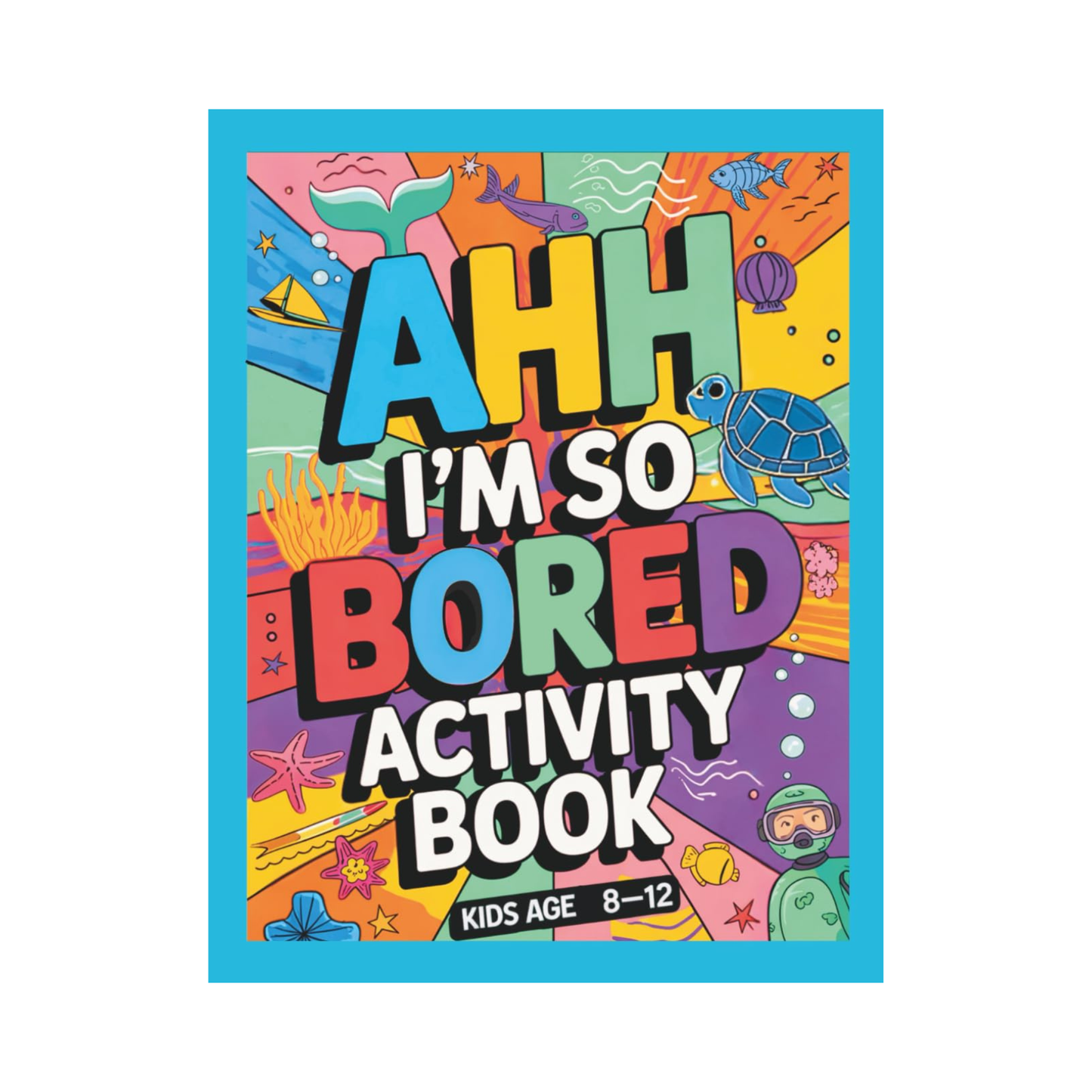 Ahh I'm so bored Activity Book Kids Age 8-12: Ultimate Collection of Variety Ocean Themed Activities