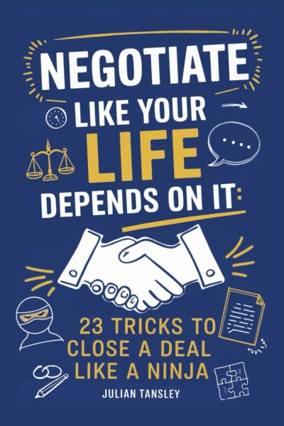 Negotiate Like Your Life Depends On It: 23 Tricks to Close a Deal Like a Ninja